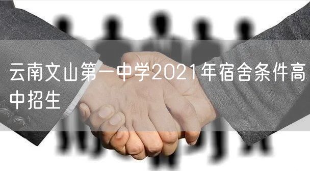 云南文山第一中学2021年宿舍条件高中招生